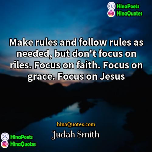 Judah Smith Quotes | Make rules and follow rules as needed,